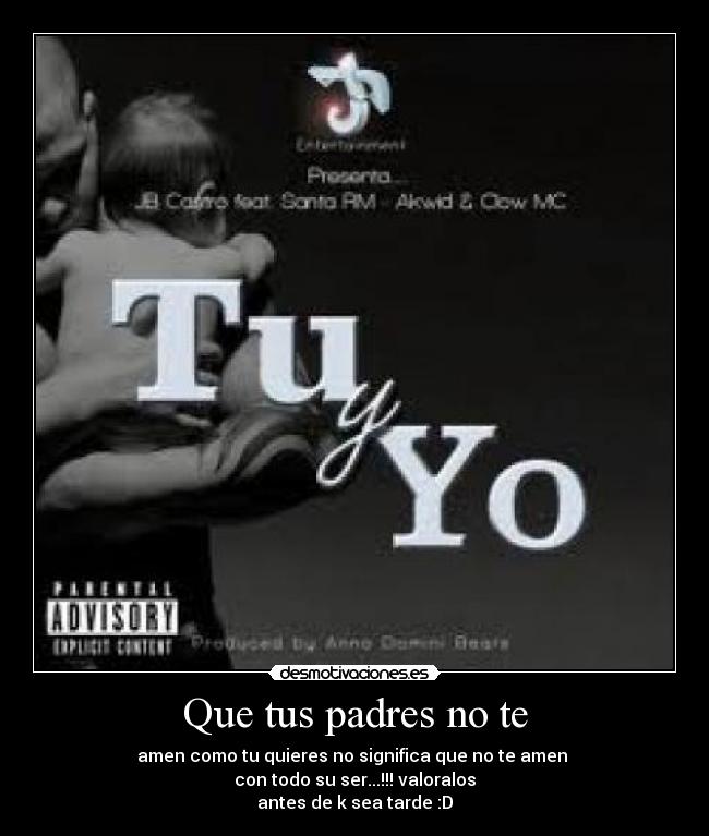 Que tus padres no te - amen como tu quieres no significa que no te amen
con todo su ser...!!! valoralos
antes de k sea tarde :D