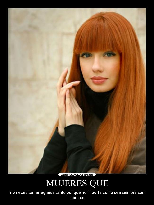 MUJERES QUE - no necesitan arreglarse tanto por que no importa como sea siempre son bonitas