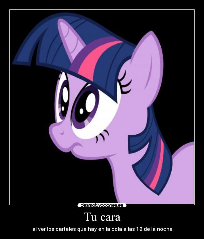 Tu cara - al ver los carteles que hay en la cola a las 12 de la noche