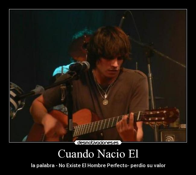 Cuando Nacio El - la palabra - No Existe El Hombre Perfecto- perdio su valor