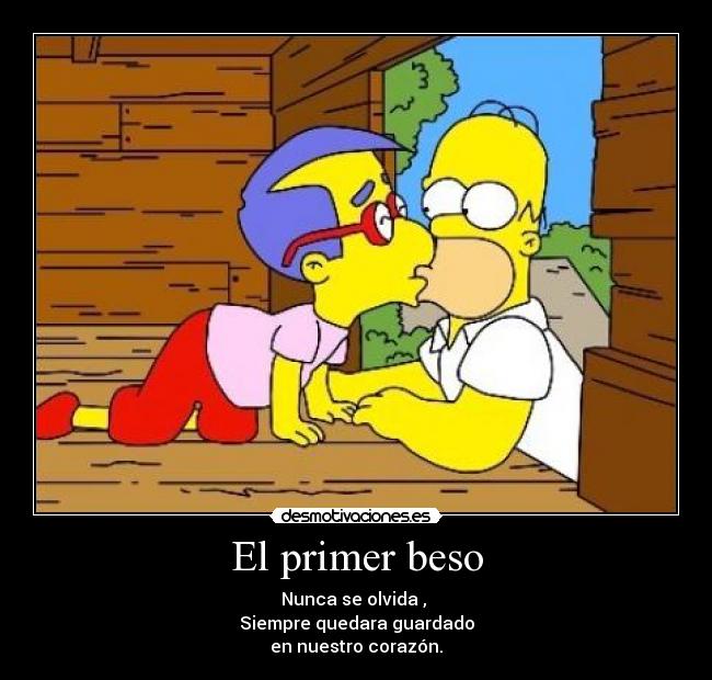 El primer beso - Nunca se olvida , 
Siempre quedara guardado
en nuestro corazón.