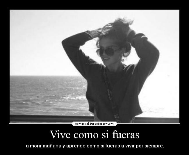 Vive como si fueras - a morir mañana y aprende como si fueras a vivir por siempre.