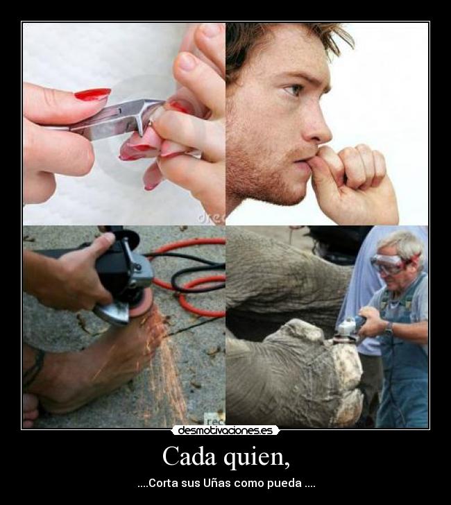 Cada quien, - ....Corta sus Uñas como pueda ....
