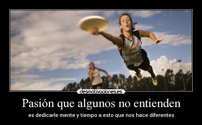Pasión que algunos no entienden - es dedicarle mente y tiempo a esto que nos hace diferentes