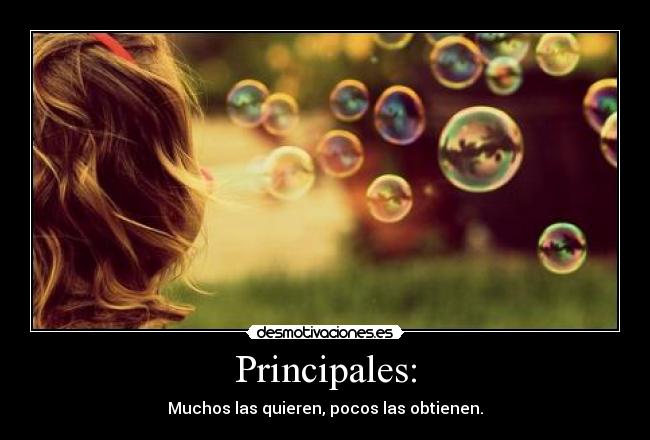 Principales: - Muchos las quieren, pocos las obtienen.