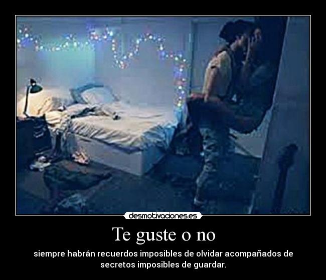 Te guste o no - siempre habrán recuerdos imposibles de olvidar acompañados de
secretos imposibles de guardar.