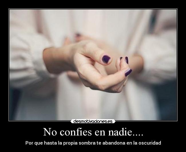 No confies en nadie.... -