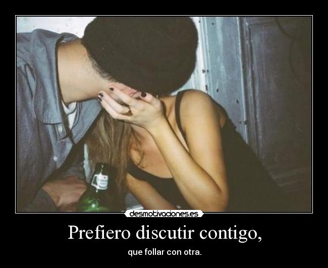 Prefiero discutir contigo, -