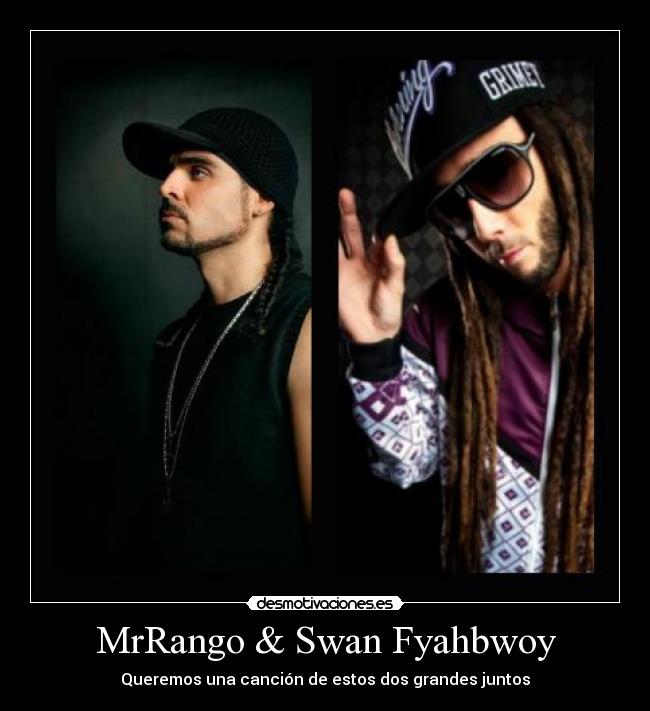 MrRango & Swan Fyahbwoy - Queremos una canción de estos dos grandes juntos