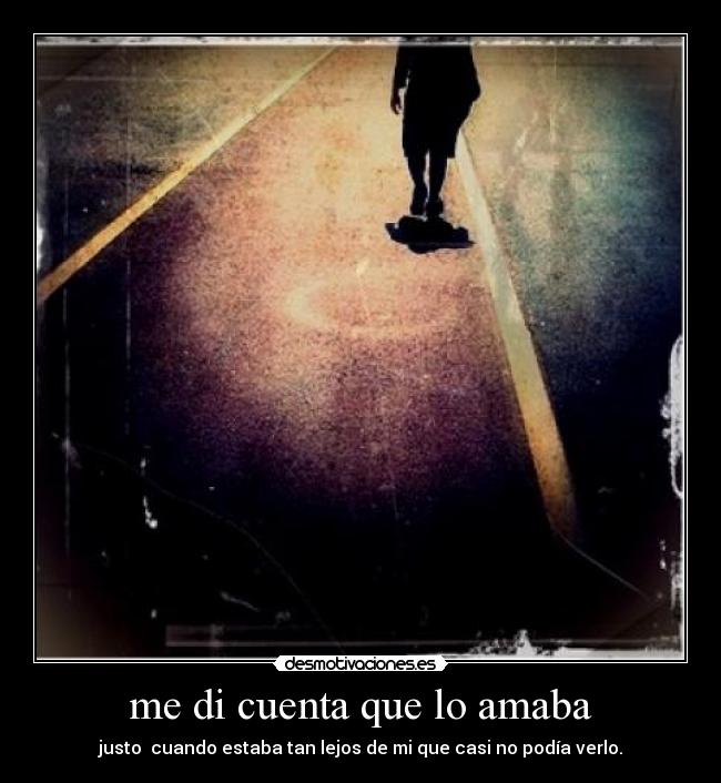 me di cuenta que lo amaba -