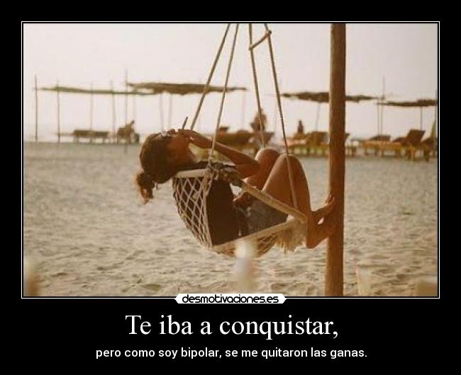 Te iba a conquistar, -