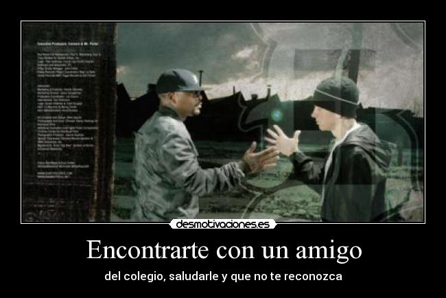 Encontrarte con un amigo - del colegio, saludarle y que no te reconozca