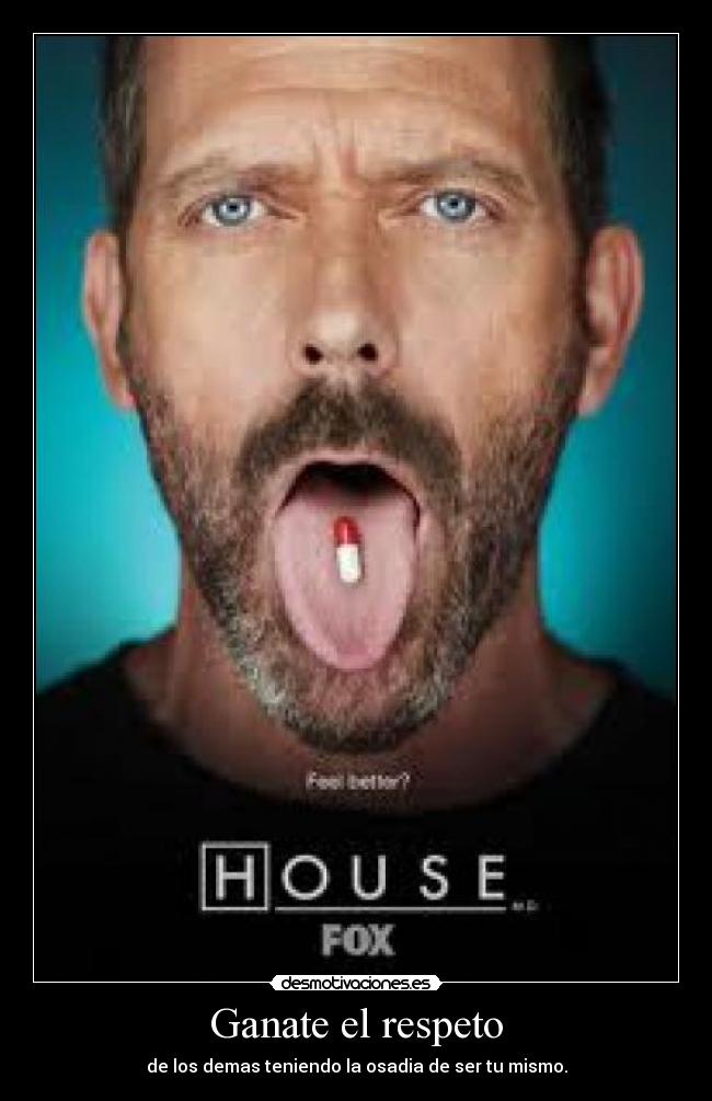 Ganate el respeto - de los demas teniendo la osadia de ser tu mismo.