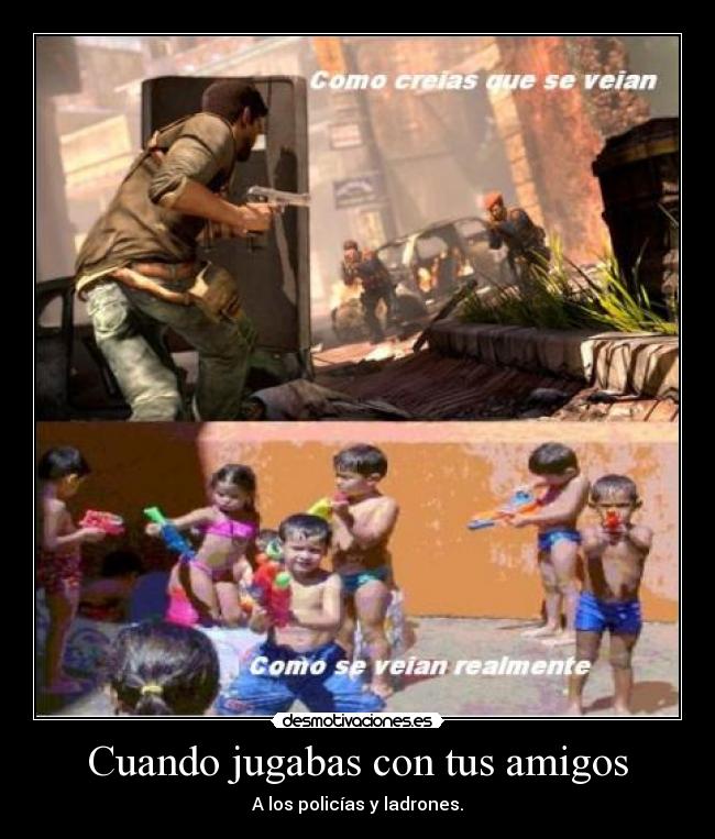 Cuando jugabas con tus amigos - A los policías y ladrones.