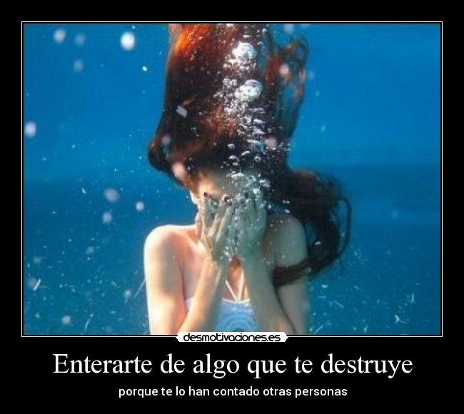 Enterarte de algo que te destruye -