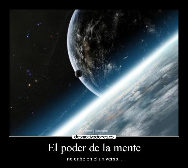 El poder de la mente - no cabe en el universo...