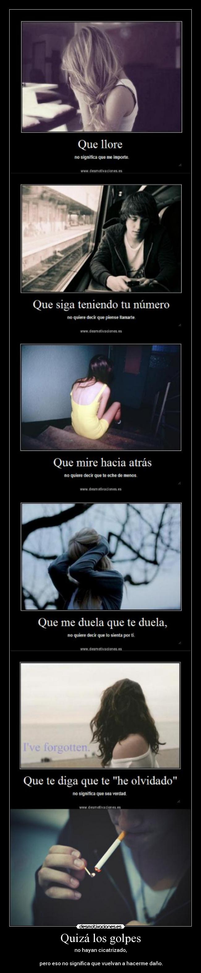 Quizá los golpes - no hayan cicatrizado,
pero eso no significa que vuelvan a hacerme daño.