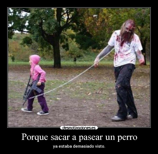 Porque sacar a pasear un perro - ya estaba demasiado visto.