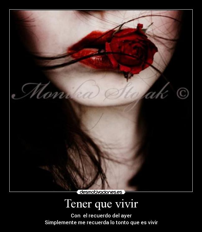 Tener que vivir - Con  el recuerdo del ayer
Simplemente me recuerda lo tonto que es vivir