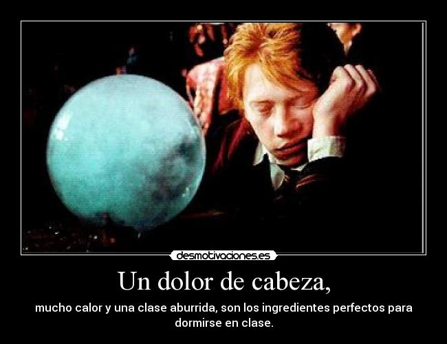 Un dolor de cabeza, -