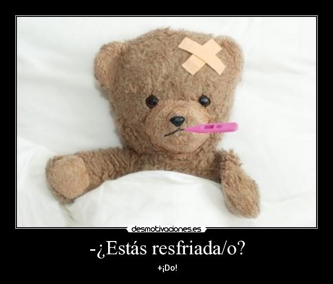 -¿Estás resfriada/o? - +¡Do!