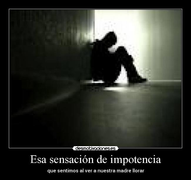 Esa sensación de impotencia -