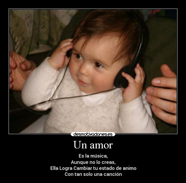 Un amor - Es la música,
Aunque no lo creas,
Ella Logra Cambiar tu estado de animo
Con tan solo una canción