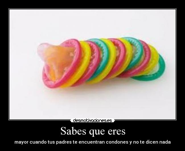 Sabes que eres - mayor cuando tus padres te encuentran condones y no te dicen nada
