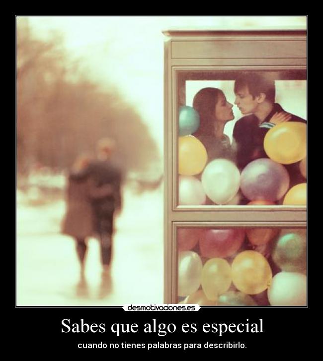 Sabes que algo es especial - cuando no tienes palabras para describirlo.