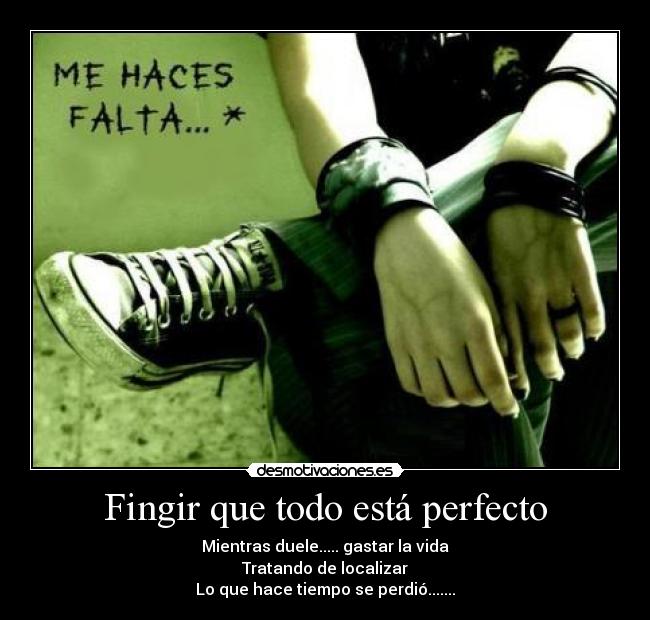 Fingir que todo está perfecto - Mientras duele..... gastar la vida
Tratando de localizar
Lo que hace tiempo se perdió.......