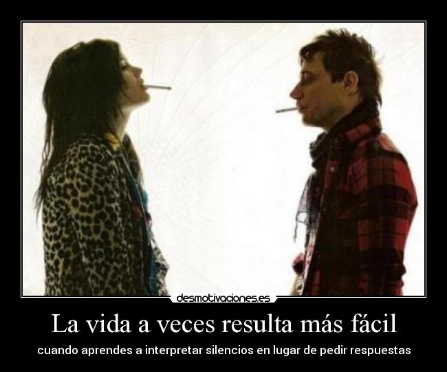 La vida a veces resulta más fácil - cuando aprendes a interpretar silencios en lugar de pedir respuestas