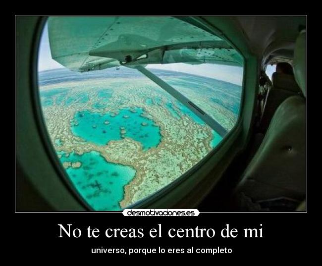 No te creas el centro de mi - 