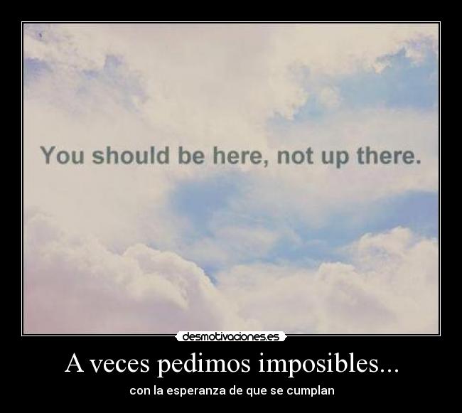 A veces pedimos imposibles... - 