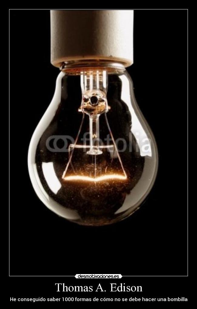 Thomas A. Edison - He conseguido saber 1000 formas de cómo no se debe hacer una bombilla