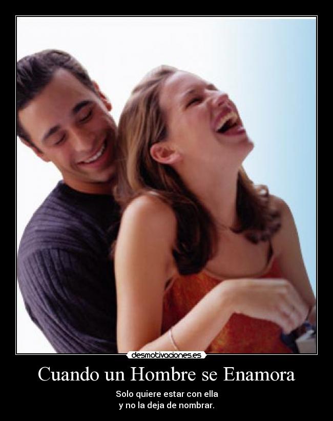 Cuando un Hombre se Enamora - Solo quiere estar con ella
y no la deja de nombrar.
