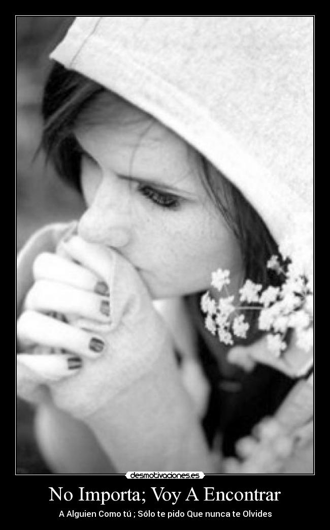 No Importa; Voy A Encontrar - A Alguien Como tú ; Sólo te pido Que nunca te Olvides