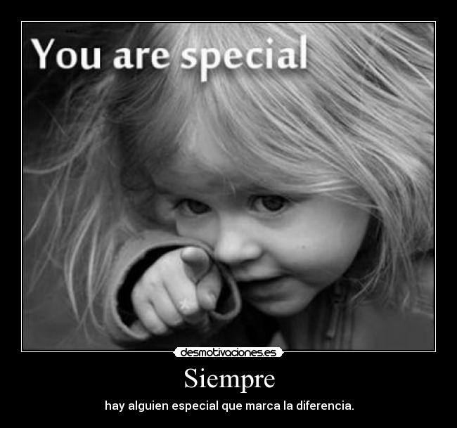 Siempre - hay alguien especial que marca la diferencia.