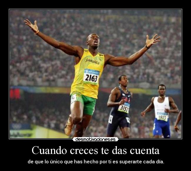 Cuando creces te das cuenta - de que lo único que has hecho por ti es superarte cada día.