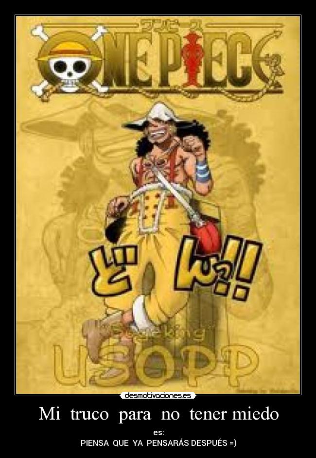 Mi  truco  para  no  tener miedo - es:
PIENSA  QUE  YA  PENSARÁS DESPUÉS =)