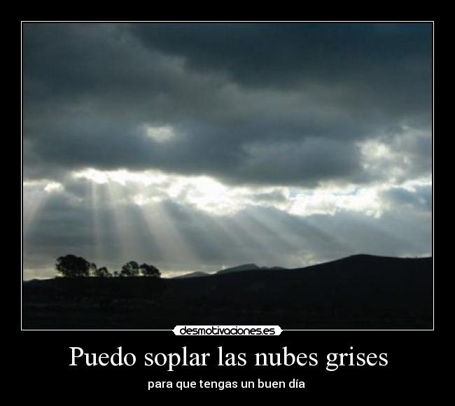 Puedo soplar las nubes grises - para que tengas un buen día ♥