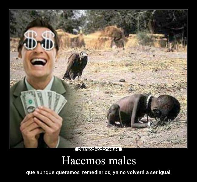 Hacemos males - que aunque queramos remediarlos, ya no volverá a ser igual.