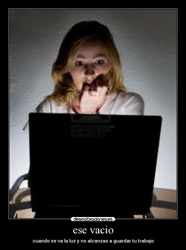 ese vacio - cuando se va la luz y no alcanzas a guardar tu trabajo