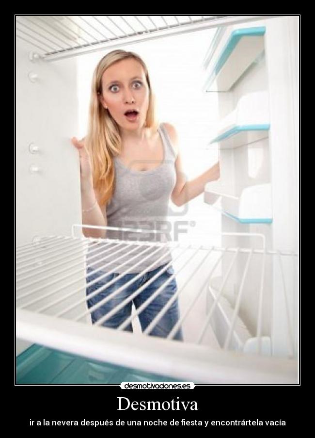 Desmotiva - ir a la nevera después de una noche de fiesta y encontrártela vacía