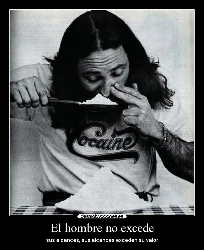 El hombre no excede - sus alcances, sus alcances exceden su valor