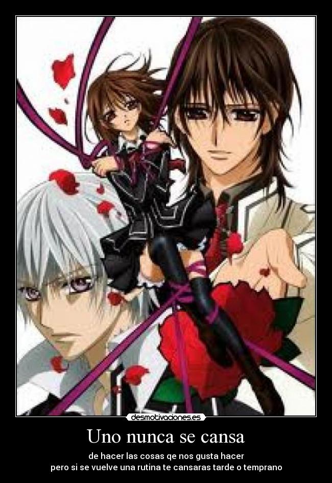 Uno nunca se cansa - de hacer las cosas qe nos gusta hacer
pero si se vuelve una rutina te cansaras tarde o temprano