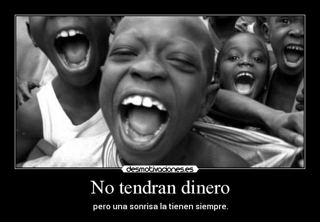 No tendran dinero - pero una sonrisa la tienen siempre.