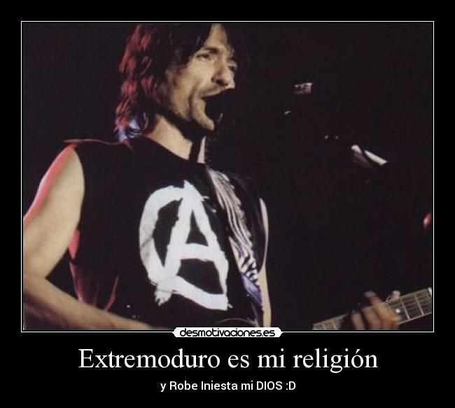 Extremoduro es mi religión - y Robe Iniesta mi DIOS :D