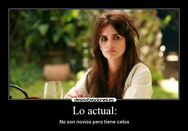Lo actual: - No son novios pero tiene celos