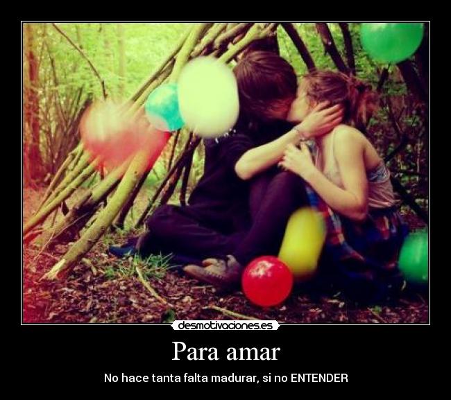 Para amar - No hace tanta falta madurar, si no ENTENDER