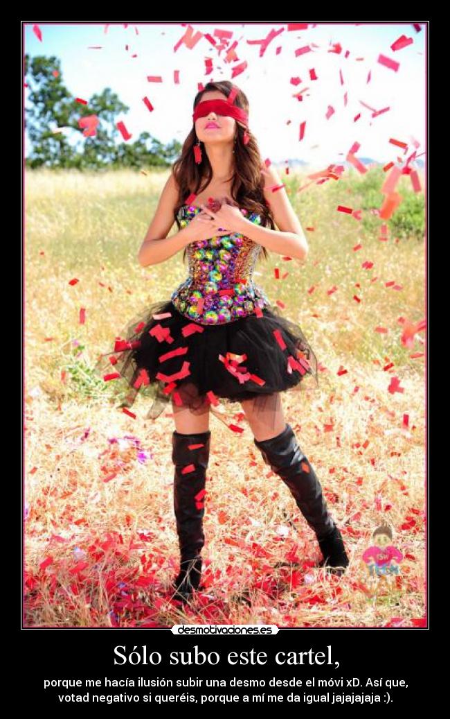 Sólo subo este cartel, - porque me hacía ilusión subir una desmo desde el móvi xD. Así que,
votad negativo si queréis, porque a mí me da igual jajajajaja :).